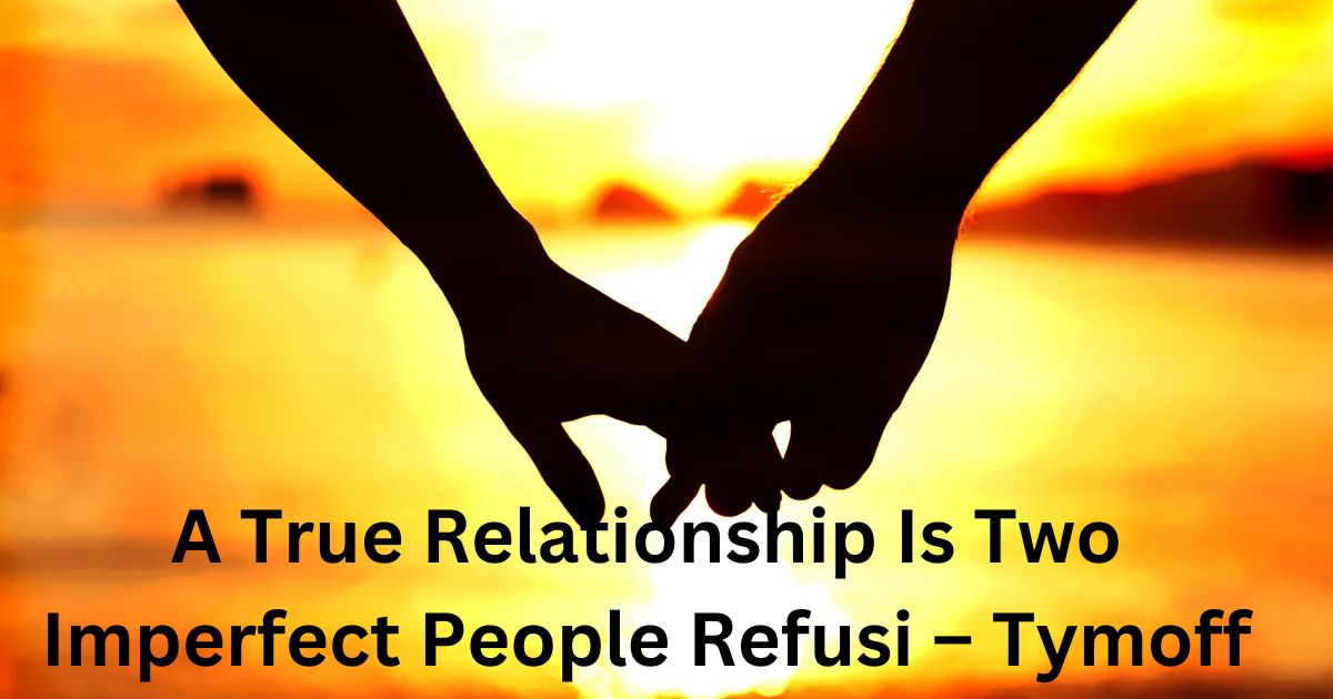 A True Relationship Is Two Imperfect People Refusi – Tymoff